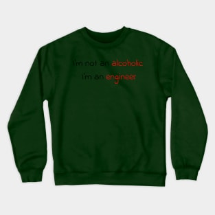 I'm not an alcoholic, I'm an engineer Crewneck Sweatshirt